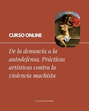 De la denuncia a la autodefensa. Prácticas artísticas contra la violencia machista
