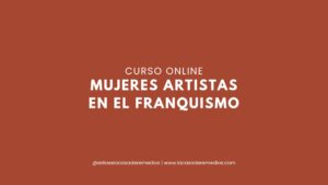 Curso online en directo Mujeres artistas en el franquismo